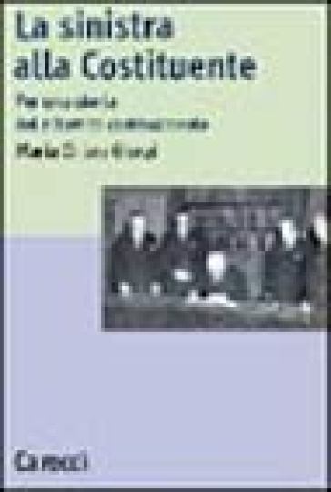 La sinistra alla Costituente. Per una storia del dibattito costituzionale - M. Chiara Giorgi
