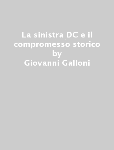 La sinistra DC e il compromesso storico - Giovanni Galloni