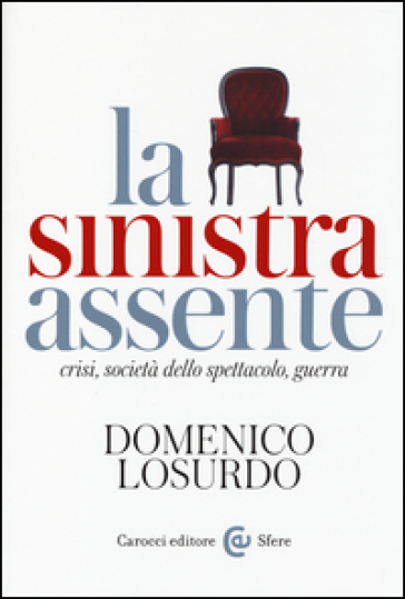 La sinistra assente. Crisi, società dello spettacolo, guerra - Domenico Losurdo