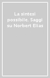 La sintesi possibile. Saggi su Norbert Elias