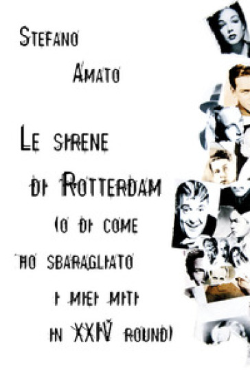 Le sirene di Rotterdam (o di come ho sbaragliato i miei miti in XXIV round) - Stefano Amato