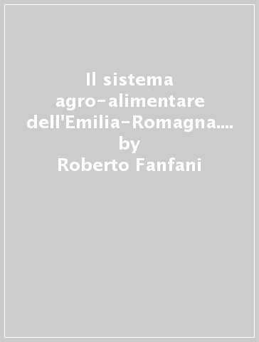 Il sistema agro-alimentare dell'Emilia-Romagna. Rapporto 2013 - Roberto Fanfani - Renato Pieri