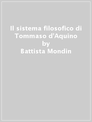 Il sistema filosofico di Tommaso d'Aquino - Battista Mondin