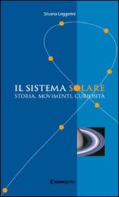 Il sistema solare. Storia, movimenti, curiosità