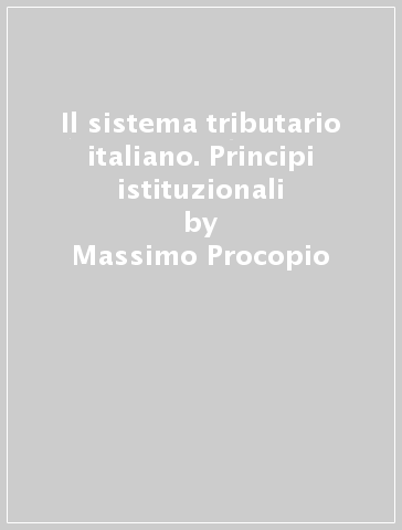 Il sistema tributario italiano. Principi istituzionali - Massimo Procopio