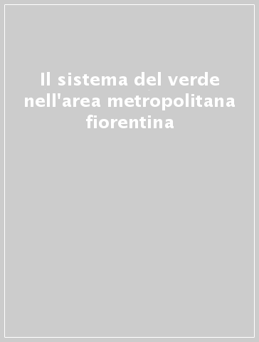 Il sistema del verde nell'area metropolitana fiorentina