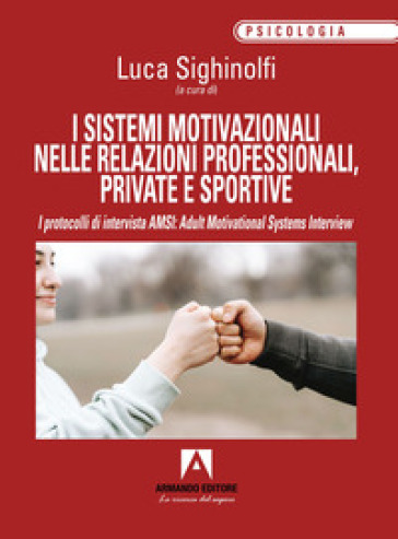 I sistemi motivazionali nelle relazioni professionali, private e sportive. I protocolli di...