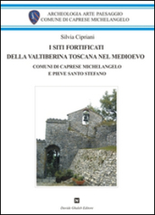 I siti fortificati della Valtiberina toscana nel Medioevo. Comuni di Caprese Michelangelo e Pieve Santo Stefano - Silvia Cipriani