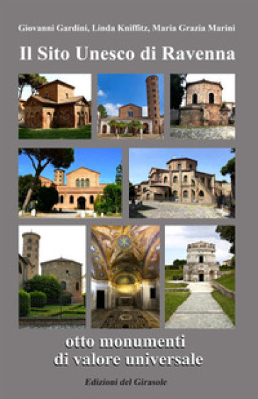 Il sito Unesco di Ravenna otto monumenti di valore universale - Giovanni Gardini - Linda Kniffitz - Maria Grazia Marini