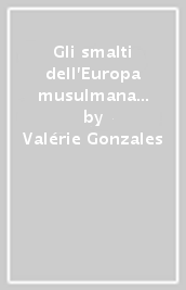 Gli smalti dell Europa musulmana e del Maghreb
