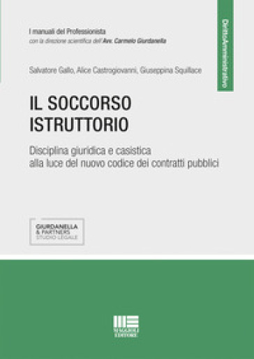 Il soccorso istruttorio. Disciplina giuristica e casistica alla luce del nuovo codice dei contratti pubblici - Salvatore Gallo - Alice Castrogiovanni - Giuseppina Squillace