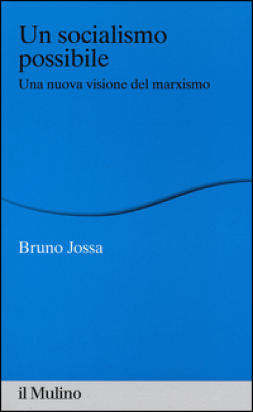 Un socialismo possibile. Una nuova visione del marxismo - Bruno Jossa