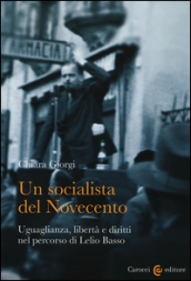 Un socialista del Novecento. Uguaglianza, libertà e diritti nel percorso di Lelio Basso