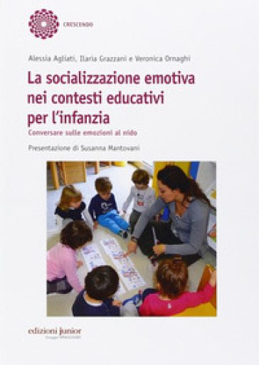 La socializzazione emotiva nei contesti educativi per l'infanzia. Conversare sulle emozioni al nido - Alessia Agliati - Ilaria Grazzani - Veronica Ornaghi