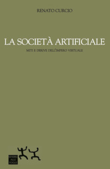 La società artificiale. Miti e derive dell'impero virtuale - Renato Curcio