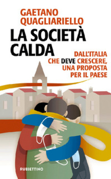 La società calda. Dall'Italia che deve cresce, una proposta per il paese - Gaetano Quagliariello