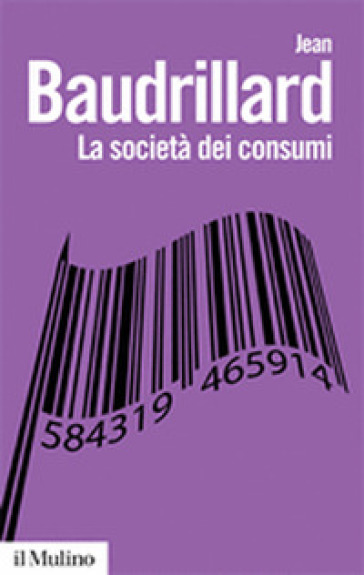 La società dei consumi. I suoi miti e le sue strutture - Jean Baudrillard