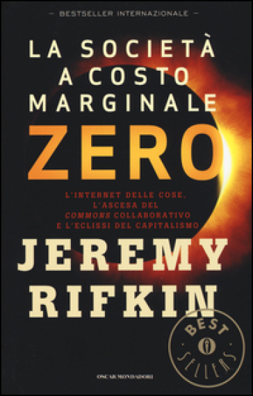 La società a costo marginale zero. L'internet delle cose, l'ascesa del «commons» collaborativo e l'eclissi del capitalismo - Jeremy Rifkin