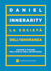 La società dell ignoranza. Sapere e potere nell epoca dell incertezza