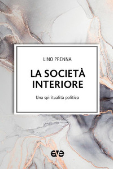 La società interiore. Una spiritualità politica - Lino Prenna