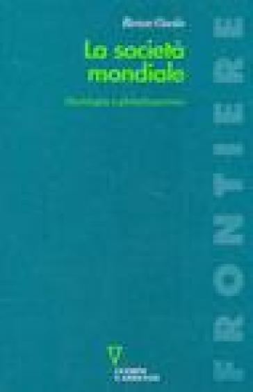 La società mondiale. Sociologia e globalizzazione - Renzo Guolo