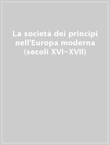 La società dei principi nell'Europa moderna (secoli XVI-XVII)