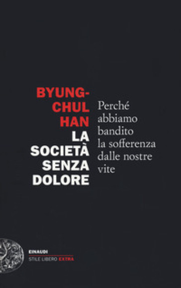 La società senza dolore. Perché abbiamo bandito la sofferenza dalle nostre vite - Byung-Chul Han