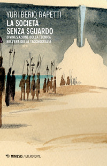 La società senza sguardo. Divinizzazione della tecnica nell'era della tecnocrazia - Yuri Berio Rapetti