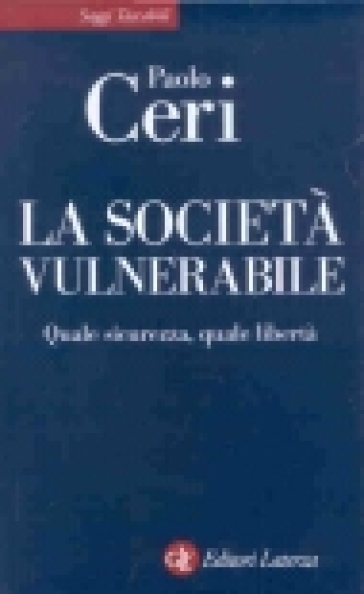 La società vulnerabile. Quale sicurezza, quale libertà - Paolo Ceri