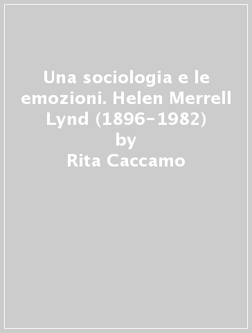 Una sociologia e le emozioni. Helen Merrell Lynd (1896-1982) - Rita Caccamo