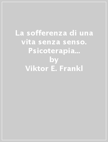 La sofferenza di una vita senza senso. Psicoterapia per l'uomo di oggi - Viktor E. Frankl | 