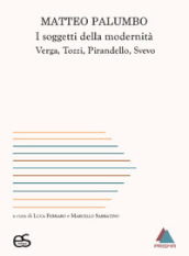 I soggetti della modernità. Verga, Tozzi, Pirandello, Svevo