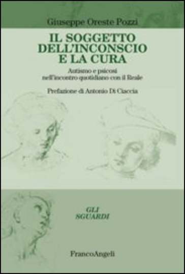 Il soggetto dell'inconscio e la cura. Autismo e psicosi nell'incontro quotidiano con il reale