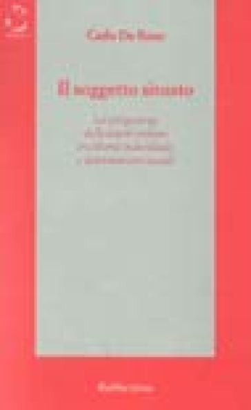 Il soggetto situato. La spiegazione delle azioni umane tra libertà individuale e determinismi sociali - Carlo De Rose