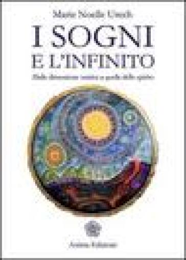 I sogni e l'infinito. Dalla dimensione onirica a quella dello spirito - M. Noelle Urech