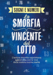 I sogni e i numeri. La smorfia vincente del lotto. L antica smorfia napoletana aggiornata con le voci della nostra nuova realtà