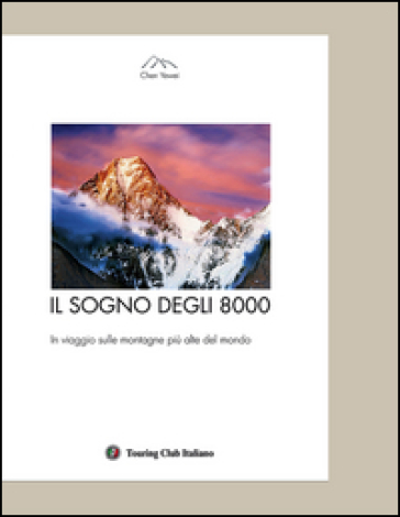 Il sogno degli 8000. In viaggio sulle montagne più alte del mondo. Ediz. illustrata - Yewei Chen