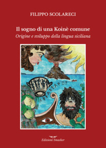 Il sogno di una Koinè Comune. Origine e sviluppo della lingua siciliana - Filippo Scolareci