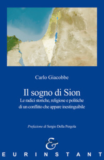 Il sogno di Sion. Le radici storiche, religiose e politiche di un conflitto che appare inestinguibile - Carlo Giacobbe