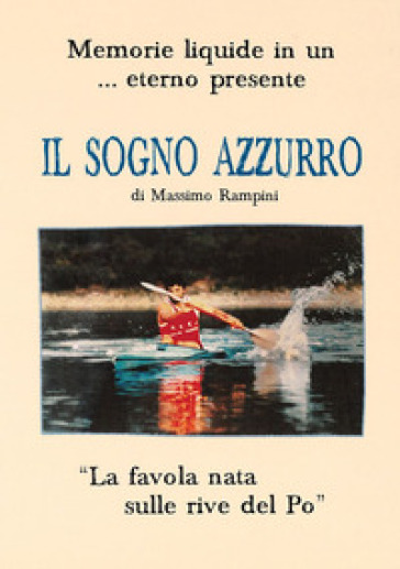 Il sogno azzurro. Memorie liquide in un... eterno presente - Massimo Rampini