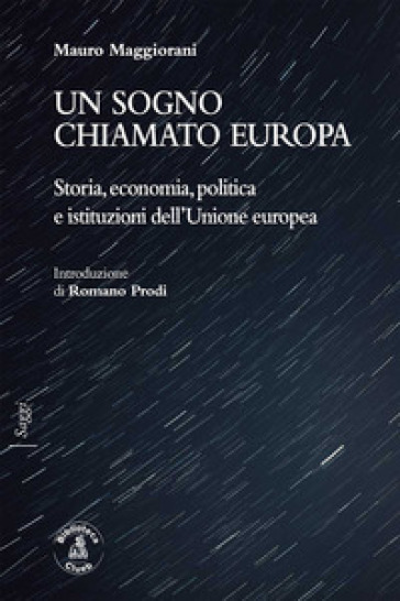 Un sogno chiamato Europa. Storia, economia, politica e istituzioni dell'Unione europea - Mauro Maggiorani