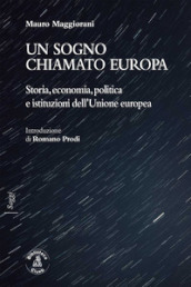 Un sogno chiamato Europa. Storia, economia, politica e istituzioni dell