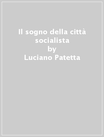 Il sogno della città socialista - Luciano Patetta