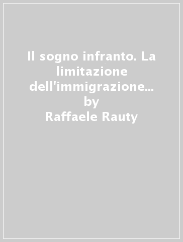 Il sogno infranto. La limitazione dell'immigrazione negli Usa e le scienze sociali - Raffaele Rauty