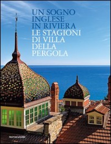 Un sogno inglese in riviera. Le stagioni di Villa della Pergola. Ediz. inglese