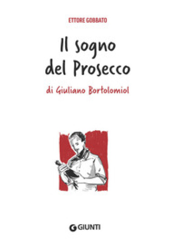 Il sogno del prosecco di Giuliano Bortolomiol - Ettore Gobbato