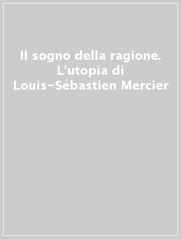 Il sogno della ragione. L'utopia di Louis-Sébastien Mercier