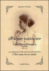 Il sogno realizzato di Anna Maria Pettigiani. Soprano (1864-1954) con pubblicazione delle memorie inedite dell artista «Otto anni tra le stelle»