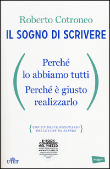 Il sogno di scrivere. Perché lo abbiamo tutti. Perché è giusto realizzarlo. Con e-book - Roberto Cotroneo