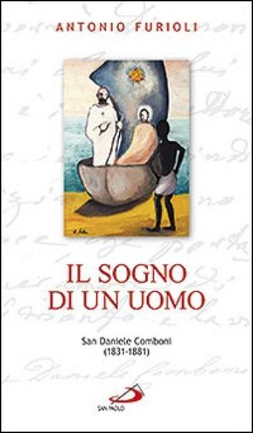 Il sogno di un uomo. San Daniele Comboni (1831-1881) - Antonio Furioli